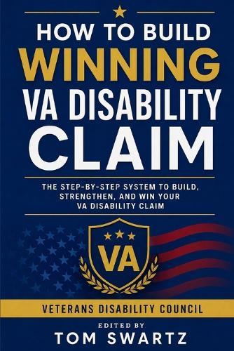 How to Build a Winning VA Disability Claim: The Step-by-Step System for Evidence, Nexus, and Approval