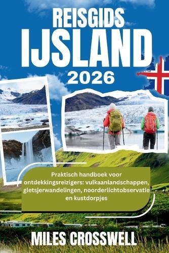 Reisgids Ijsland 2026: Praktisch handboek voor ontdekkingsreizigers: vulkaanlandschappen, gletsjerwandelingen, noorderlichtobservatie en kustdorpjes