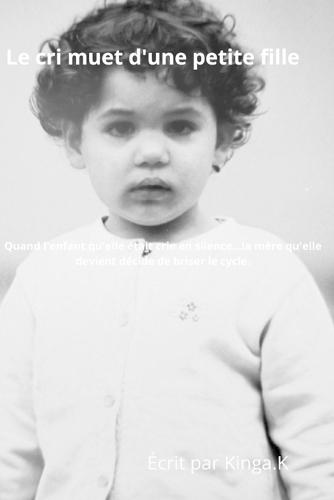 Le cri muet d'une petite fille: Quand l'enfant qu'elle était crie en silence...la mère qu'elle devient décide de briser le cycle.