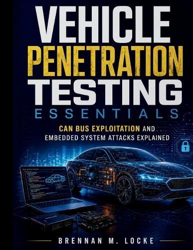 Vehicle Penetration Testing Essentials: CAN Bus Exploitation and Embedded System Attacks Explained