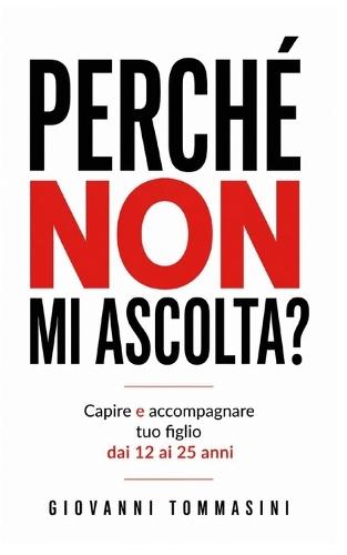 Perché Non Mi Ascolta?: Capire e accompagnare tuo figlio dai 12 ai 25 anni