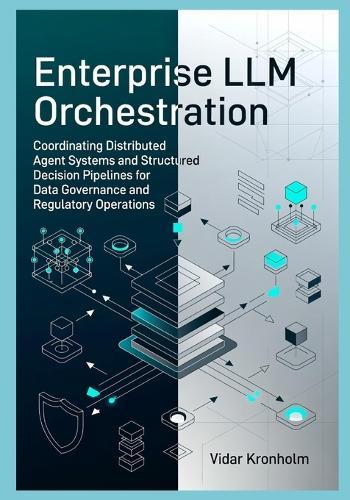 Enterprise LLM Orchestration: Coordinating Distributed Agent Systems and Structured Decision Pipelines for Data Governance and Regulatory Operations
