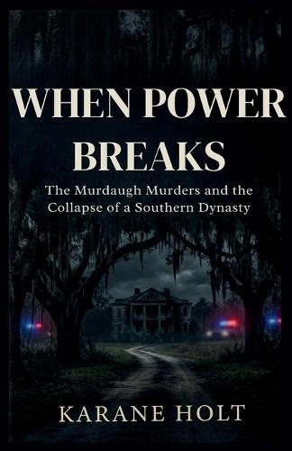When Power Breaks: The Murdaugh Murders and the Collapse of a Southern Dynasty