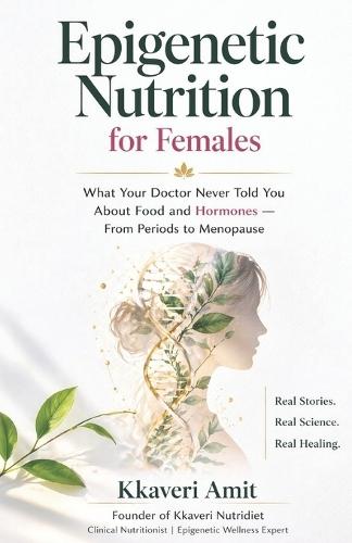 Epigenetic Nutrition for Females: ""What Your Doctor Never Told You About Food and Your Hormones"" From Periods to Menopause
