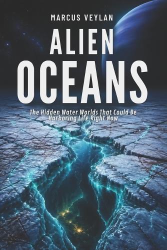 Alien Oceans: The Hidden Water Worlds That Could Be Harboring Life Right Now