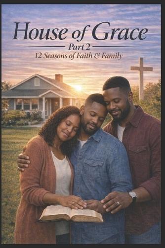 House of Grace: Seasons of Refinement Part 2 - A Continuing Journey of Faith, Marriage, Purpose & the Making of a Young Man ""When the foundation has been laid, the refining fire reveals what endures.""
