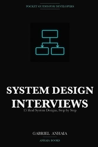 System Design Pocket Guide: Interviews: 15 Real System Designs, Step by Step
