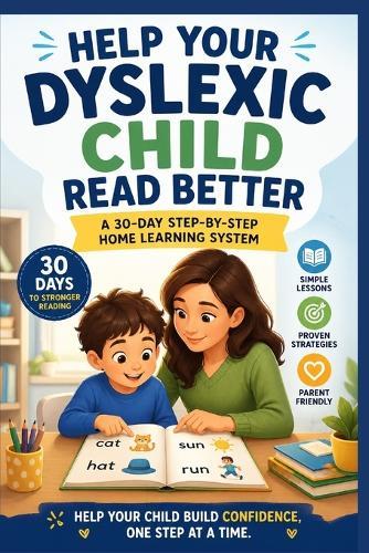 Help Your Dyslexic Child Read Better: A 30-Day Step-by-Step Home Learning System