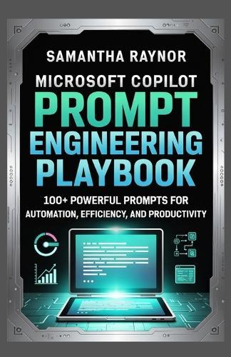 Microsoft Copilot Prompt Engineering Playbook: 100+ Powerful Prompts for Automation, Efficiency, and Productivity