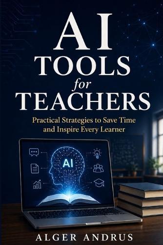 AI Tools for Teachers: Practical Strategies to Save Time and Inspire Every Learner