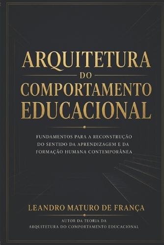 Arquitetura Do Comportamento Educacional: Fundamentos para a reconstrução do sentido da aprendizagem e da formação humana