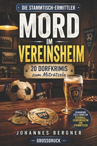 Die Stammtisch-Ermittler: Mord im Vereinsheim: 20 leichte Dorfkrimis zum Miträtseln - Spannende Fälle rund um Fußball, Vereinsheim und Stammtisch (Großdruck)
