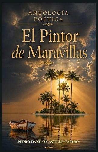 Antología poética El Pintor de Maravillas: Reflexiones sobre la vida, el amor y el paso del tiempo