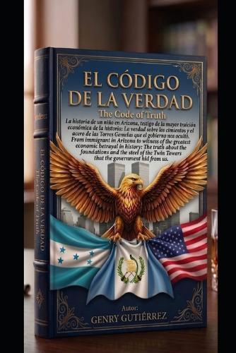 El Código de la Verdad / The Code of Truth: Edición Bilingüe: La historia de un niño en Arizona y la verdad sobre las Torres Gemelas / Bilingual Edition: The story of a boy in Arizona and the truth about the Twin Towers