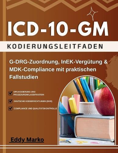 ICD-10-GM Kodierungsleitfaden: G-DRG-Zuordnung, InEK-Vergütung & MDK-Compliance mit praktischen Fallstudien