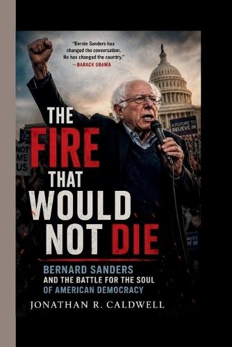 The Fire That Would Not Die: Bernard Sanders and the Battle for the Soul of American Democracy