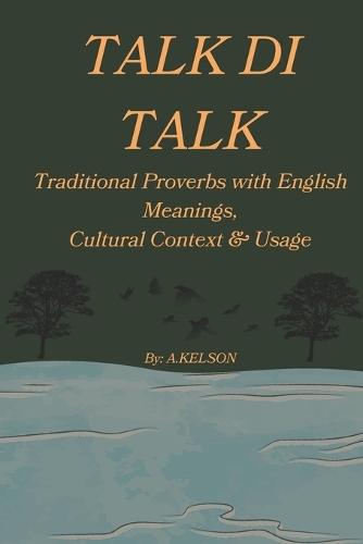 Talk Di Talk: Traditional Proverbs with English Meanings, Cultural Context & Usage