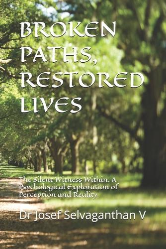 Broken Paths, Restored Lives: The Silent Witness Within: A Psychological Exploration of Perception and Reality