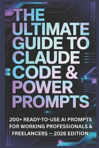 The Ultimate Guide to Claude Code & Power Prompts: 200+ Ready-to-Use AI Prompts for Working Professionals & Freelancers - 2025 Edition