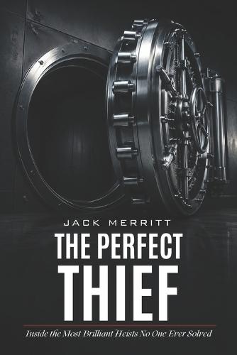 The Perfect Thief: Inside the Most Brilliant Heists No One Ever Solved