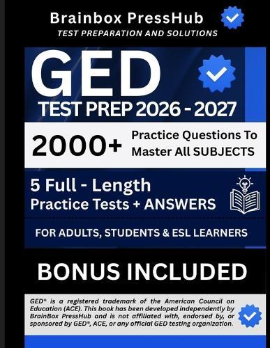 GED Test Prep 2026 - 2027: 2000 Practice Questions and Easy-to-Follow Explanations, 5 Full-Length Tests for All GED Subjects [WITH DETAILED ANSWERS]