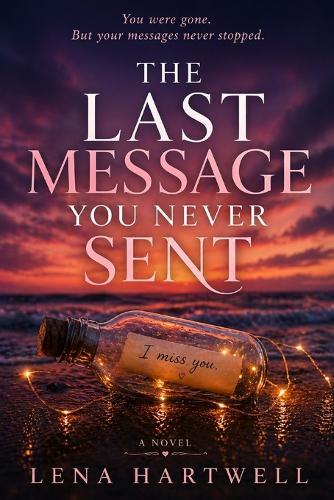 The Last Message You Never Sent: A Gripping Love Story About Loss, Secrets, and Messages That Refuse to Die