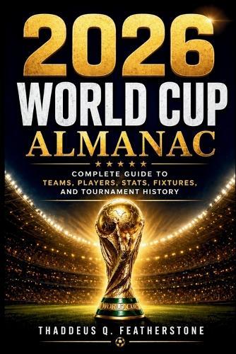 2026 World Cup Almanac: Complete Guide to Teams, Players, Stats, Fixtures, and Tournament History