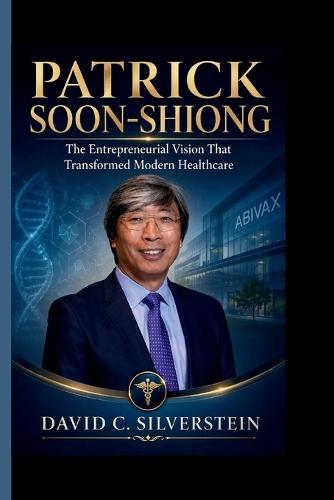 PATRICK SOON-SHIONG The Entrepreneurial Vision That Transformed Modern Healthcare