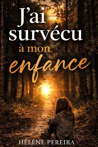 J'ai survécu à mon enfance: Histoire vraie - abandon, placements, violences, reconstruction