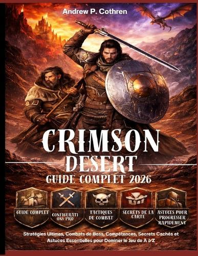 Crimson Desert Guide Complet 2026: Stratégies Ultimes, Combats de Boss, Compétences, Secrets Cachés et Astuces Essentielles pour Dominer le Jeu de A à Z
