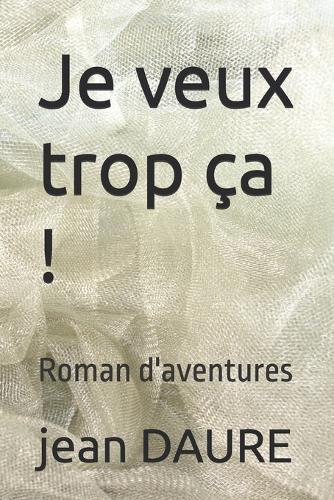 Je veux trop ça !: Roman d'aventures