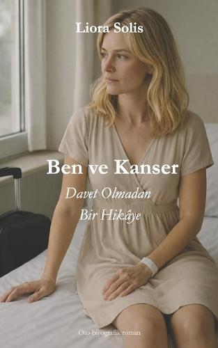 Ben ve Kanser: Davet Olmadan Bir Hikâye