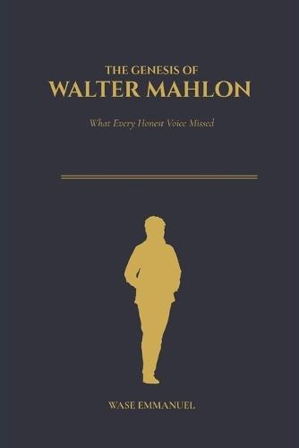 The Genesis of Walter Mahlon: What Every Honest Voice Missed