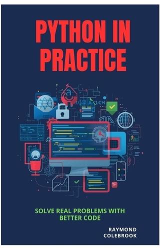 Python in Practice: Solve Real Problems with Better Code