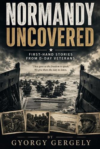 Normandy Uncovered: First-Hand Stories from D-Day Veterans