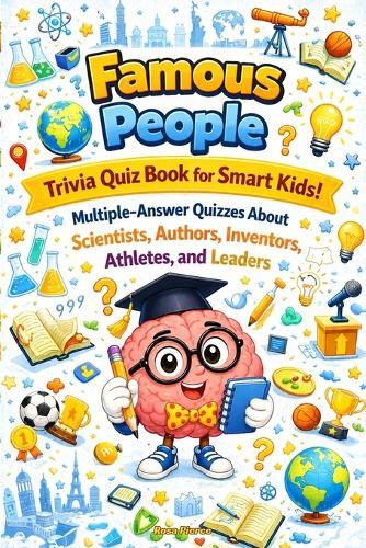 Famous People Trivia Quiz Book for Smart Kids: Multiple-Answer Quizzes About Scientists, Authors, Inventors, Athletes, and Leaders