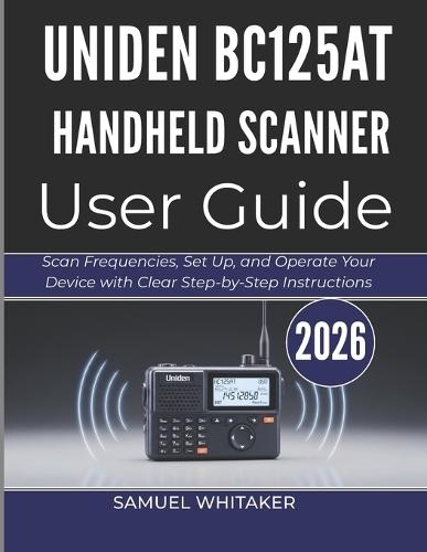 Uniden Bc125at Handheld Scanner User Guide: Scan Frequencies, Set Up, and Operate Your Device with Clear Step-by-Step Instructions