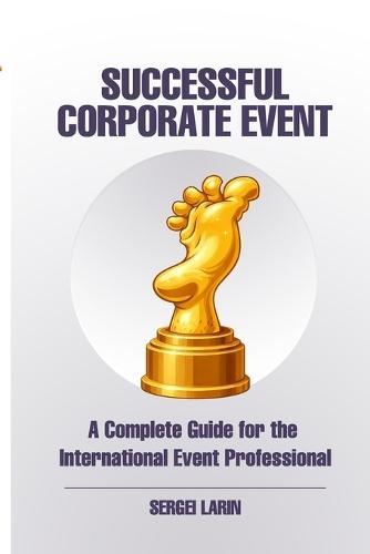 The Successful Corporate Event: A Complete Guide for the International Event Professional