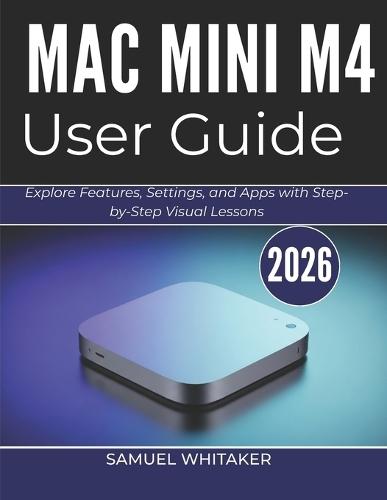 Mac Mini M4 User Guide 2026: Explore Features, Settings, and Apps with Step-by-Step Visual Lessons
