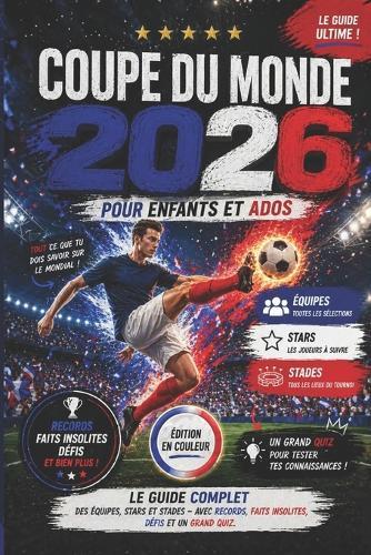 Coupe du Monde 2026 pour Enfants et Ados: Le guide complet des équipes, stars et stades - avec records, faits insolites, défis et un grand quiz