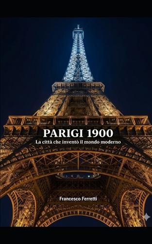 Parigi 1900: La città che inventò il mondo moderno