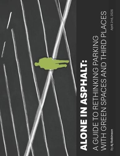 Alone In Asphalt: A Guide to Rethinking Parking with Green Spaces and Third Places