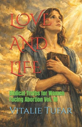 Love and Life: Biblical Truths for Women Facing Abortion Vol. 18