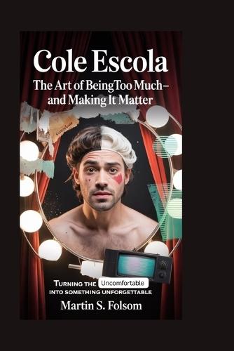 Cole Escola: The Art of Being Too Much-and Making It Matter: Turning the Uncomfortable Into Something Unforgettable