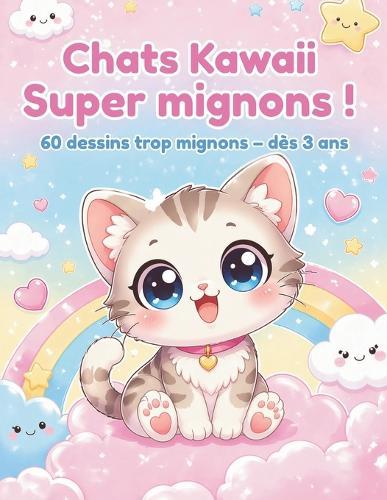 Chats Kawaii Super mignons !: 60 dessins trop mignons - dès 3 ans