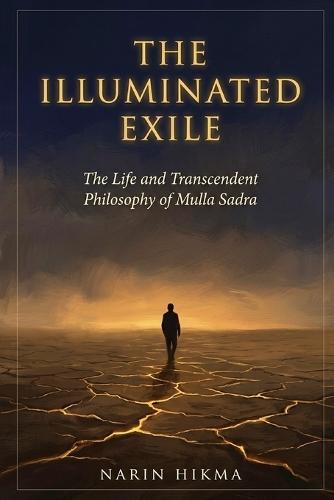 The Illuminated Exile: The Life and Transcendent Philosophy of Mulla Sadra
