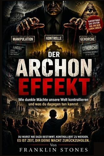 Der Archon-Effekt: Wie dunkle Mächte unsere Welt kontrollieren und was du dagegen tun kannst