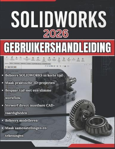 Solidworks 2026 Gebruikershandleiding: Van beginner tot professional: een complete stapsgewijze handleiding voor 3D-modellering, assemblageontwerp en technische tekeningen voor praktijktoepassingen.