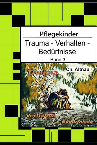 Pflegekinder verstehen - Trauma - Verhalten - Bedürfnisse: Ein Ratgeber für Pflegepersonen, Erzieher, Lehrer, Sozialpädagogen, Heimeinrichtungen und Eltern - Band 3