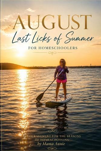 August -Last Licks of Summer: Encouragement for the Seasons of Homeschooling